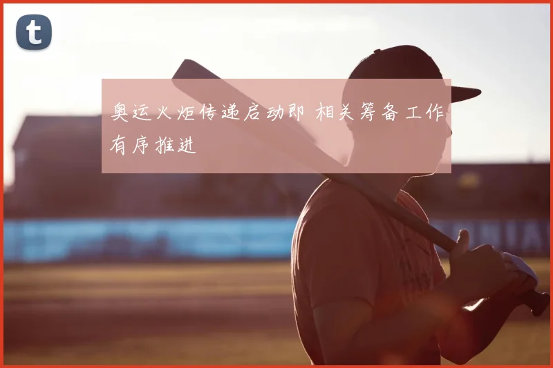 奥运火炬传递启动即 相关筹备工作有序推进