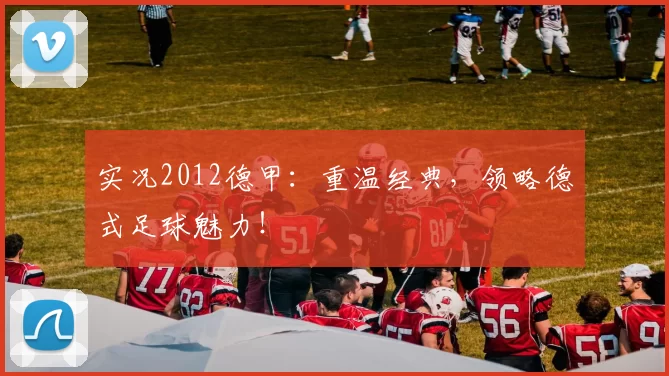 实况2012德甲：重温经典，领略德式足球魅力！