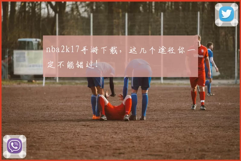 nba2k17手游下载，这几个途径你一定不能错过！