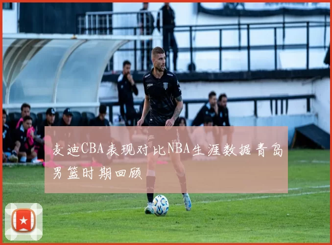 麦迪CBA表现对比NBA生涯数据青岛男篮时期回顾