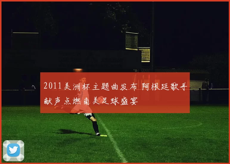 2011美洲杯主题曲发布 阿根廷歌手献声点燃南美足球盛宴